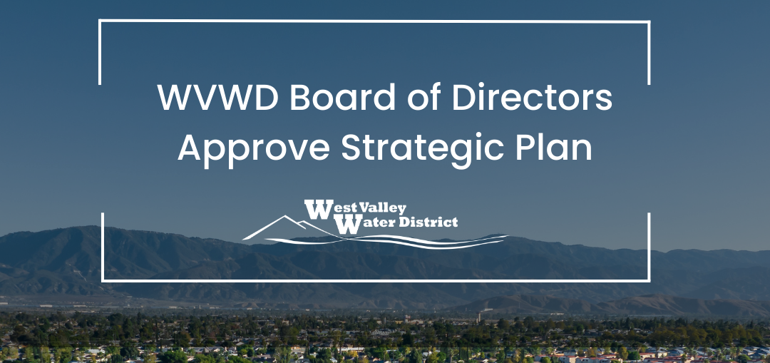West Valley Water District Board of Directors Adopts a New Strategic Plan Association of